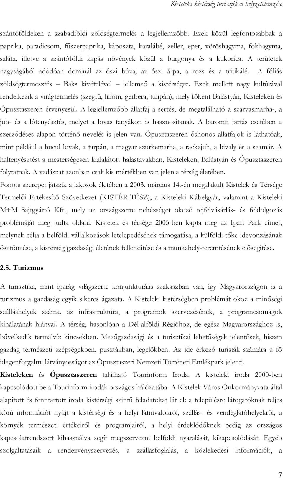 A területek nagyságából adódóan dominál az ıszi búza, az ıszi árpa, a rozs és a tritikálé. A fóliás zöldségtermesztés Baks kivételével jellemzı a kistérségre.