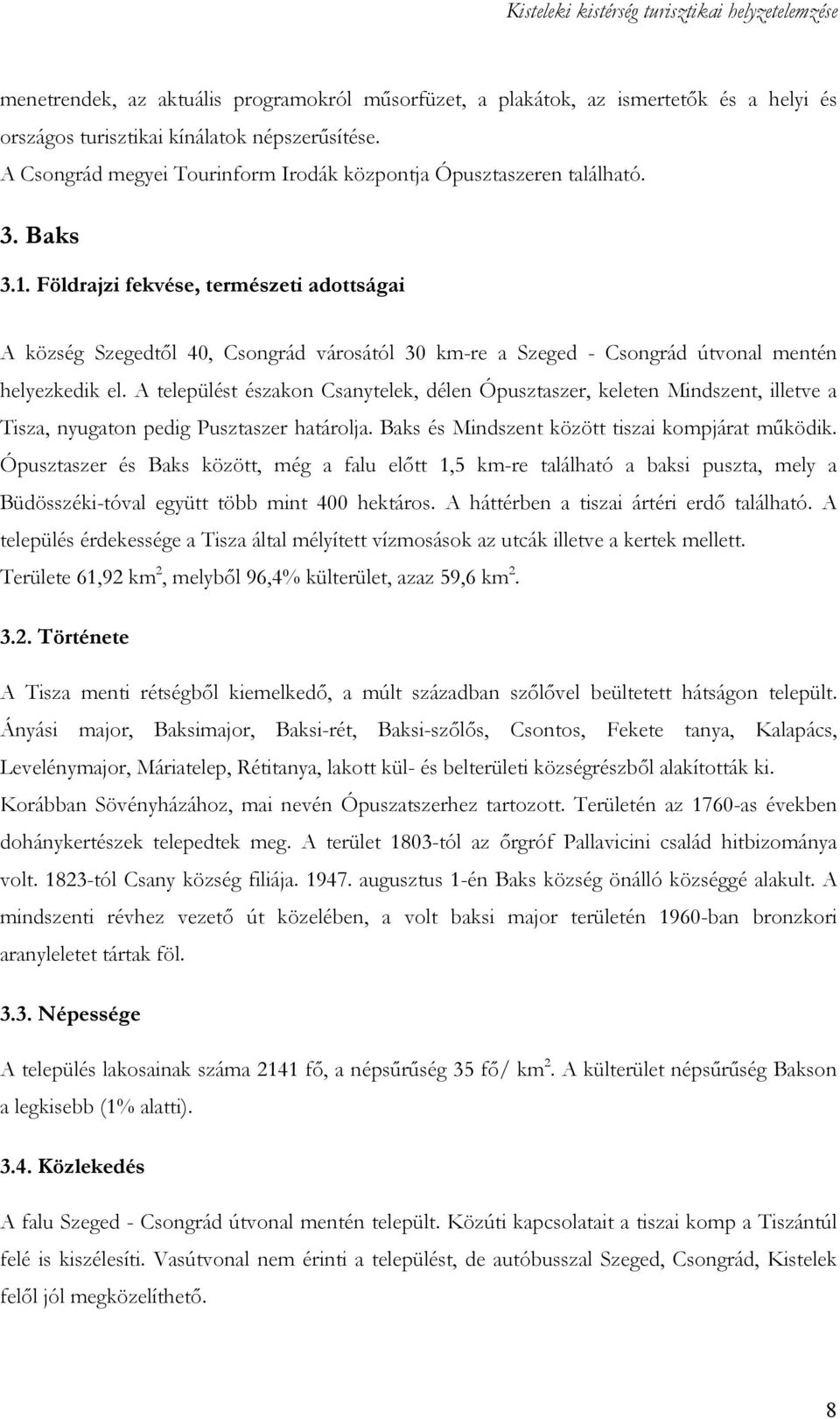 Földrajzi fekvése, természeti adottságai A község Szegedtıl 40, Csongrád városától 30 km-re a Szeged - Csongrád útvonal mentén helyezkedik el.