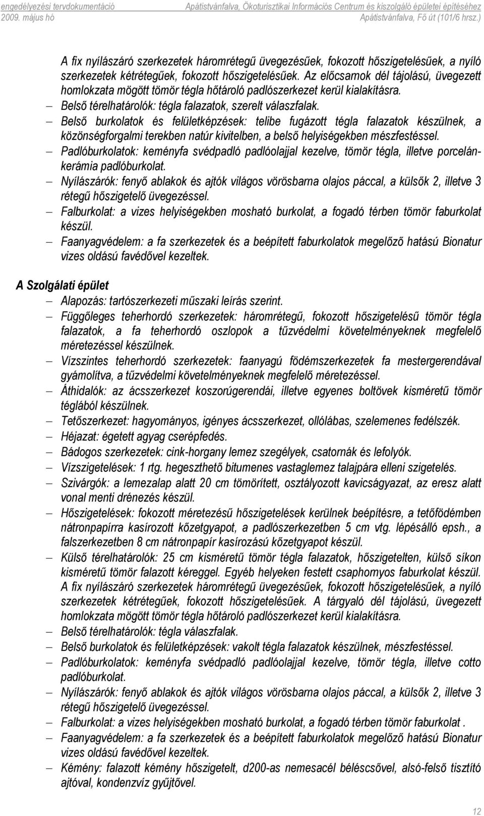 Belső burkolatok és felületképzések: telibe fugázott tégla falazatok készülnek, a közönségforgalmi terekben natúr kivitelben, a belső helyiségekben mészfestéssel.