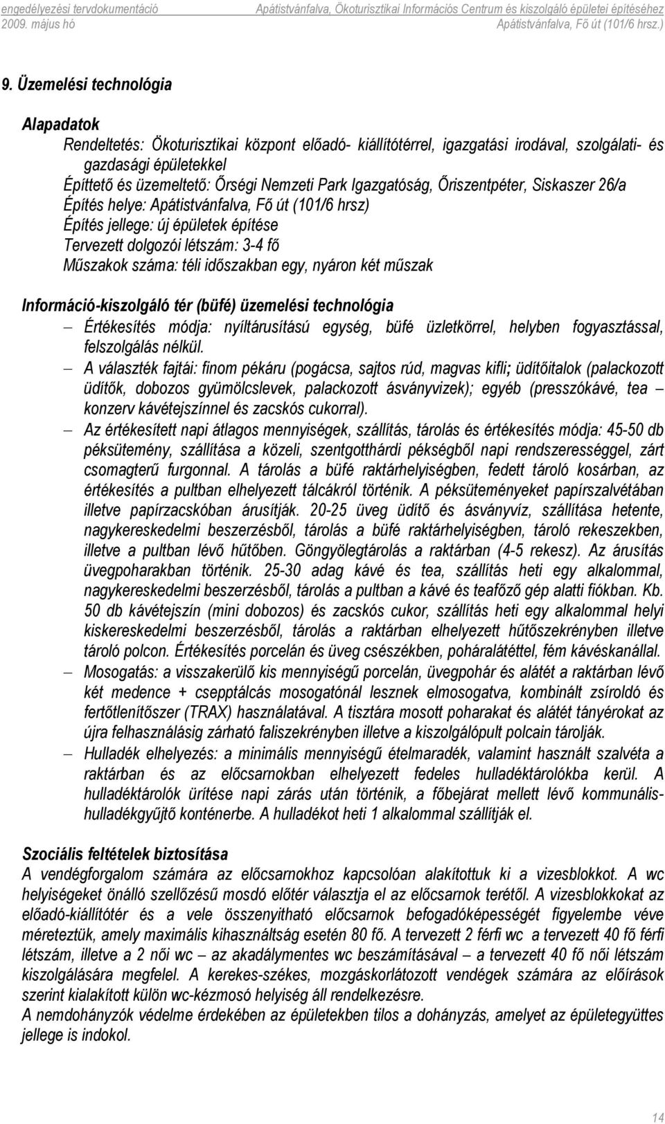 egy, nyáron két műszak Információ-kiszolgáló tér (büfé) üzemelési technológia Értékesítés módja: nyíltárusítású egység, büfé üzletkörrel, helyben fogyasztással, felszolgálás nélkül.