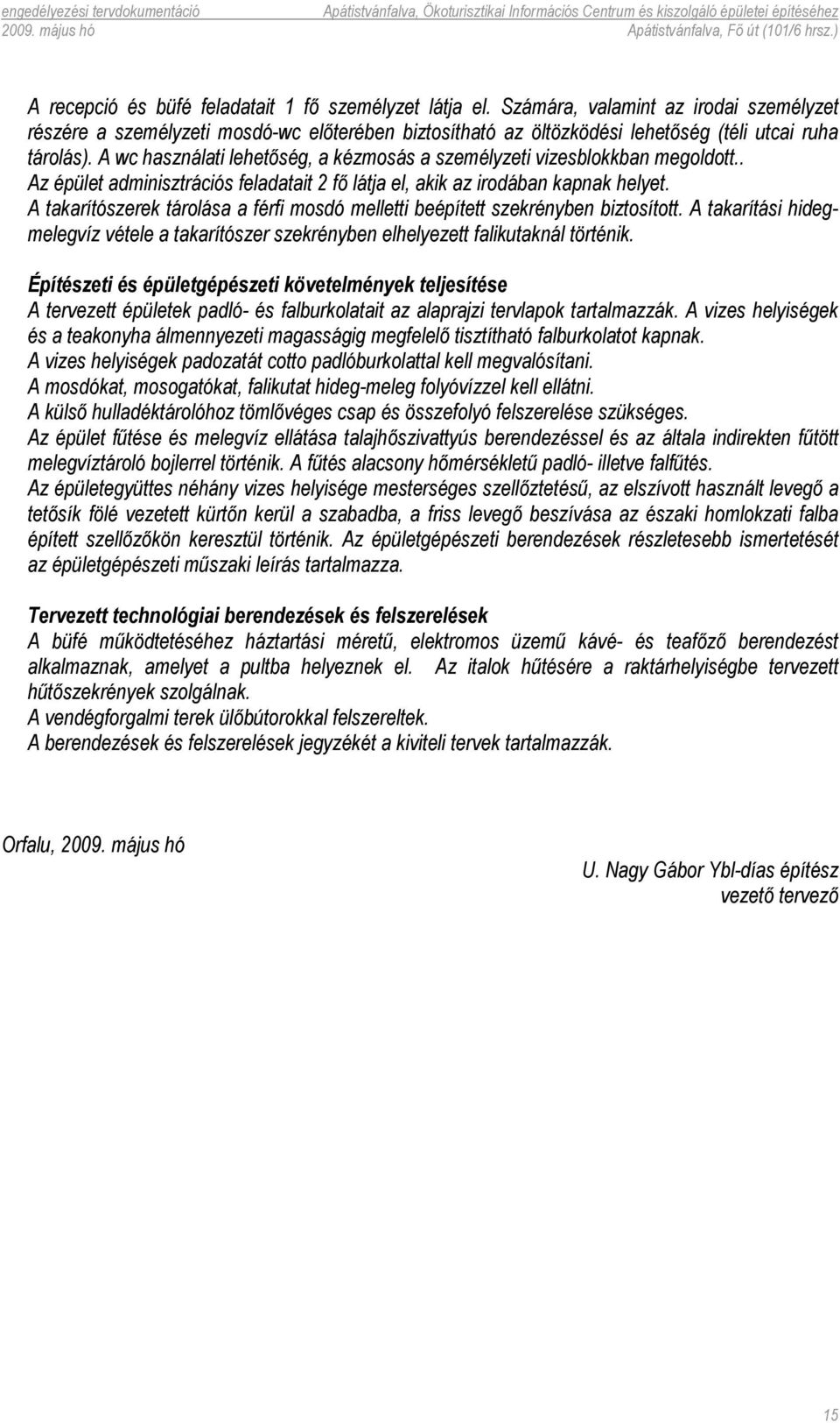 A wc használati lehetőség, a kézmosás a személyzeti vizesblokkban megoldott.. Az épület adminisztrációs feladatait 2 fő látja el, akik az irodában kapnak helyet.