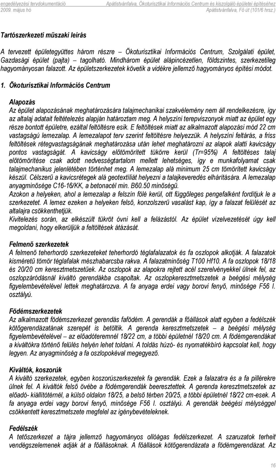 Ökoturisztikai Információs Centrum Alapozás Az épület alapozásának meghatározására talajmechanikai szakvélemény nem áll rendelkezésre, így az altalaj adatait feltételezés alapján határoztam meg.