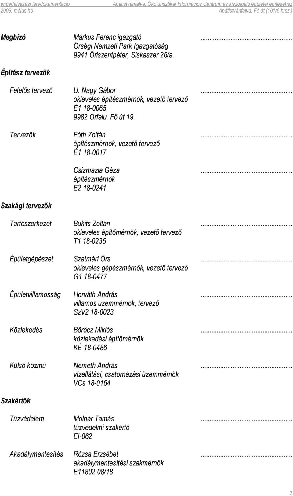 .. okleveles építőmérnök, vezető tervező T1 18-0235 Épületgépészet Szatmári Örs... okleveles gépészmérnök, vezető tervező G1 18-0477 Épületvillamosság Horváth András.