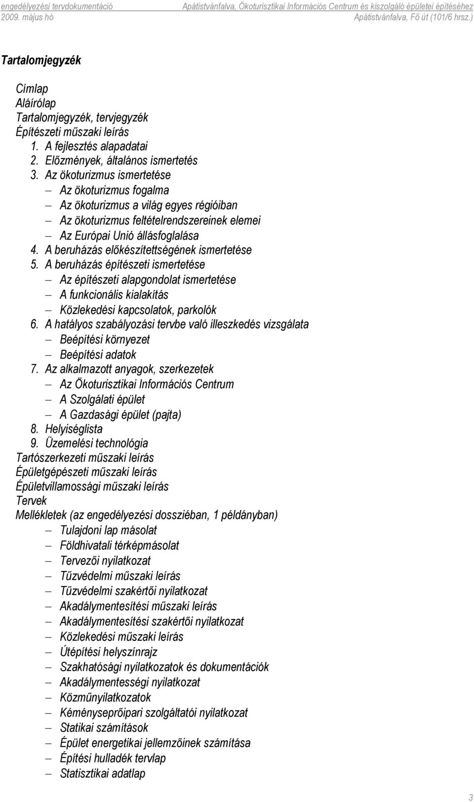 A beruházás előkészítettségének ismertetése 5. A beruházás építészeti ismertetése Az építészeti alapgondolat ismertetése A funkcionális kialakítás Közlekedési kapcsolatok, parkolók 6.