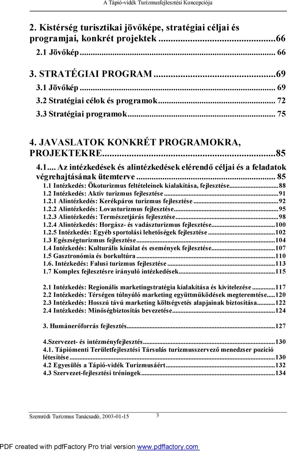 1 Intézkedés: Ökoturizmus feltételeinek kialakítása, fejlesztése...88 1.2 Intézkedés: Aktív turizmus fejlesztése...91 1.2.1 Alintézkedés: Kerékpáros turizmus fejlesztése...92 1.2.2 Alintézkedés: Lovasturizmus fejlesztése.