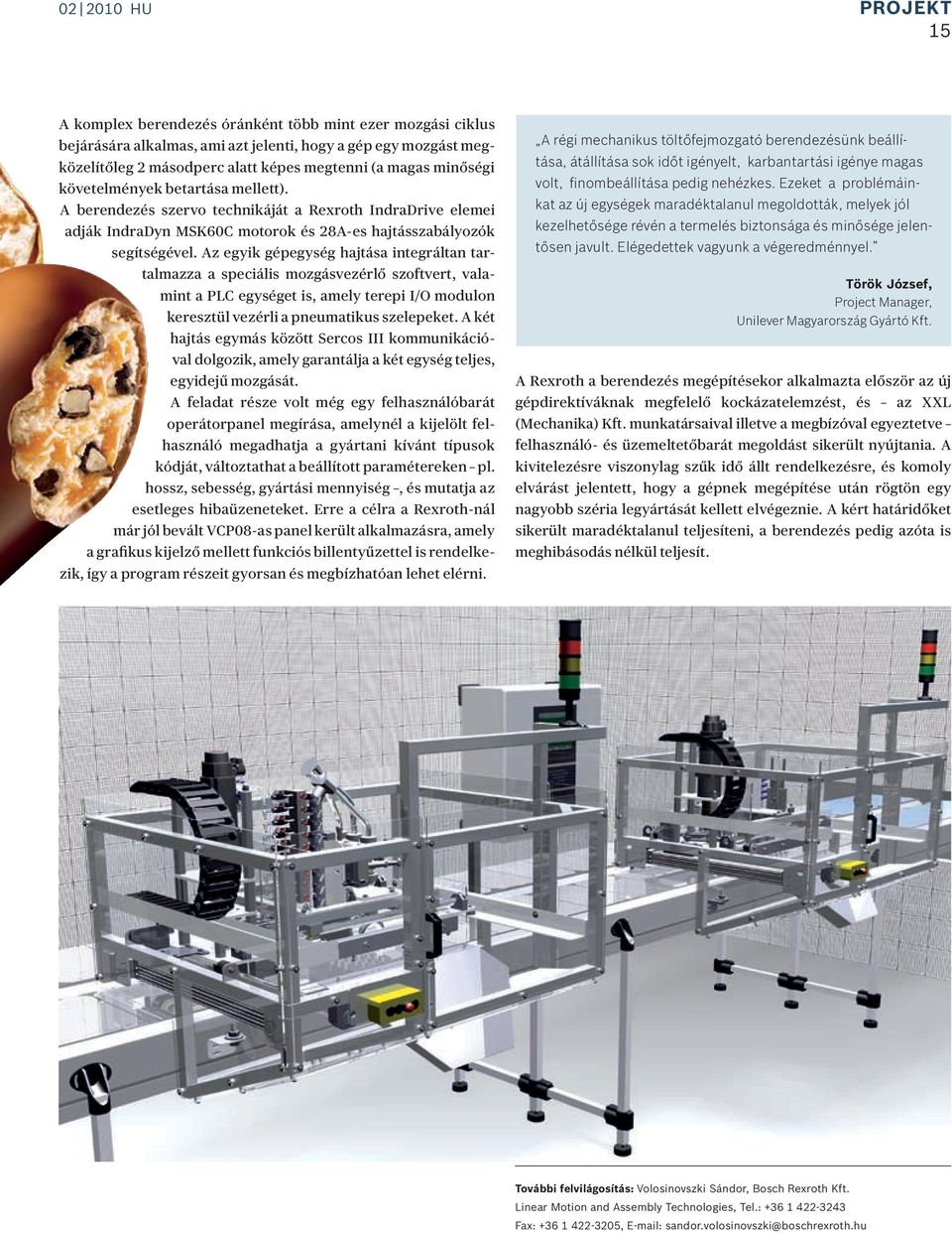 Az egyik gépegység hajtása integráltan tartalmazza a speciális mozgásvezérlő szoftvert, valamint a PLC egységet is, amely terepi I/O modulon keresztül vezérli a pneumatikus szelepeket.