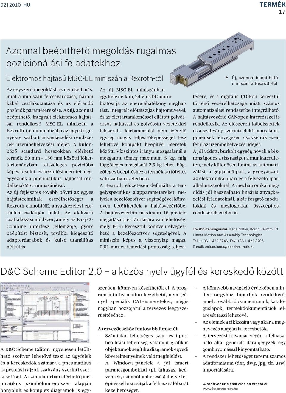 Az új, azonnal beépíthető, integrált elektromos hajtással Az új MSC-EL miniszánban egy kefe nélküli, 24 V-os DC motor biztosítja az energiahatékony meghajtást.