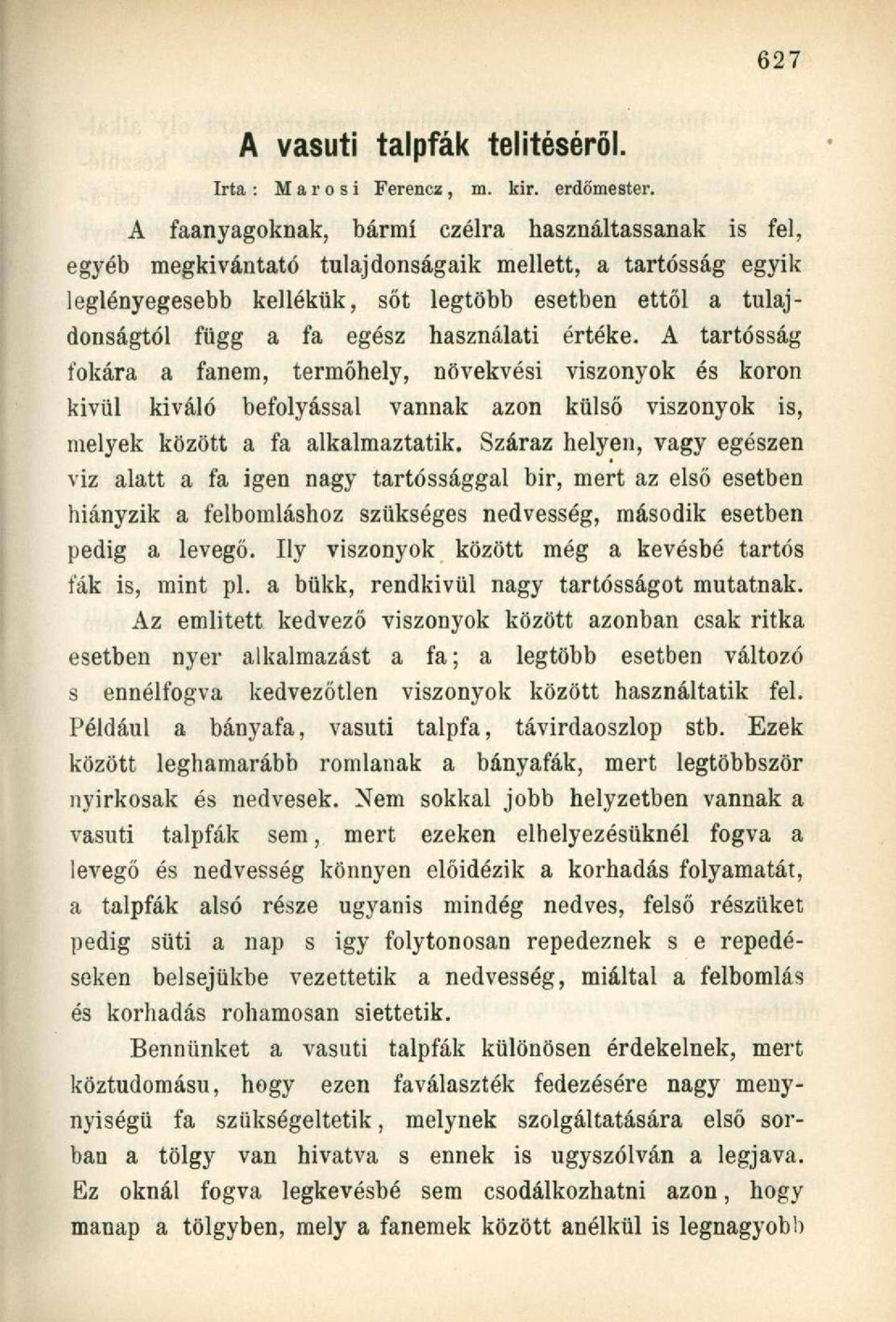 használati értéke. A tartósság fokára a fanem, termőhely, növekvési viszonyok és koron kivül kiváló befolyással vannak azon külső viszonyok is, melyek között a fa alkalmaztatik.