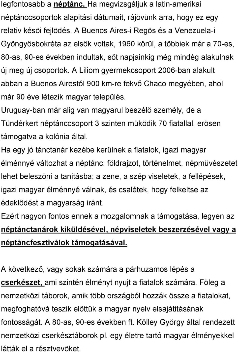 A Liliom gyermekcsoport 2006-ban alakult abban a Buenos Airestól 900 km-re fekvő Chaco megyében, ahol már 90 éve létezik magyar település.