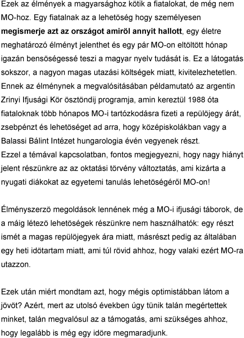 magyar nyelv tudását is. Ez a látogatás sokszor, a nagyon magas utazási költségek miatt, kivitelezhetetlen.