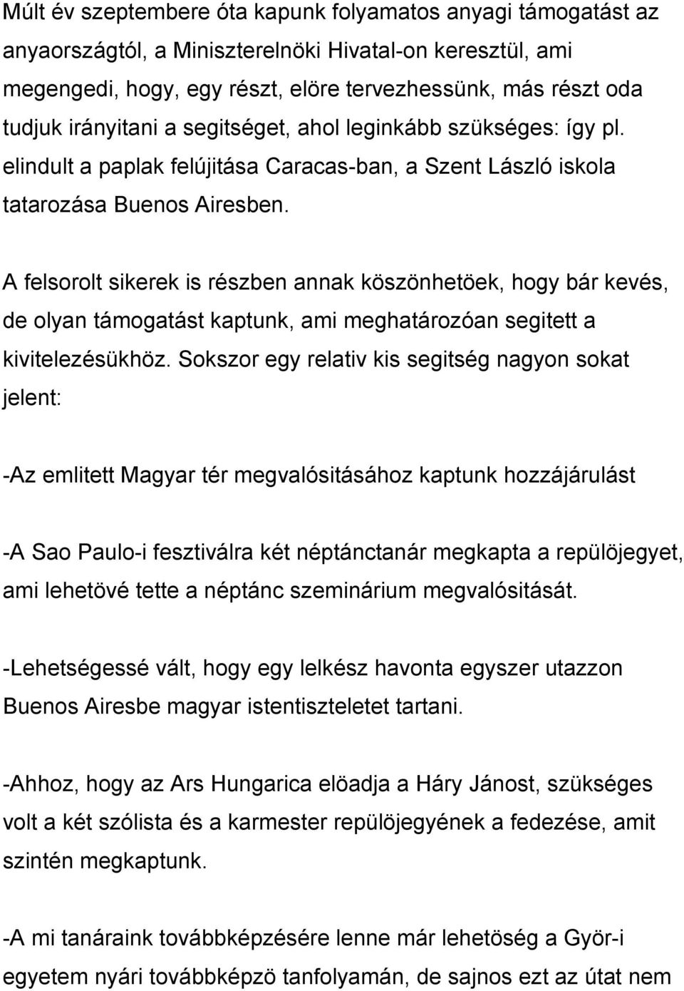 A felsorolt sikerek is részben annak köszönhetöek, hogy bár kevés, de olyan támogatást kaptunk, ami meghatározóan segitett a kivitelezésükhöz.