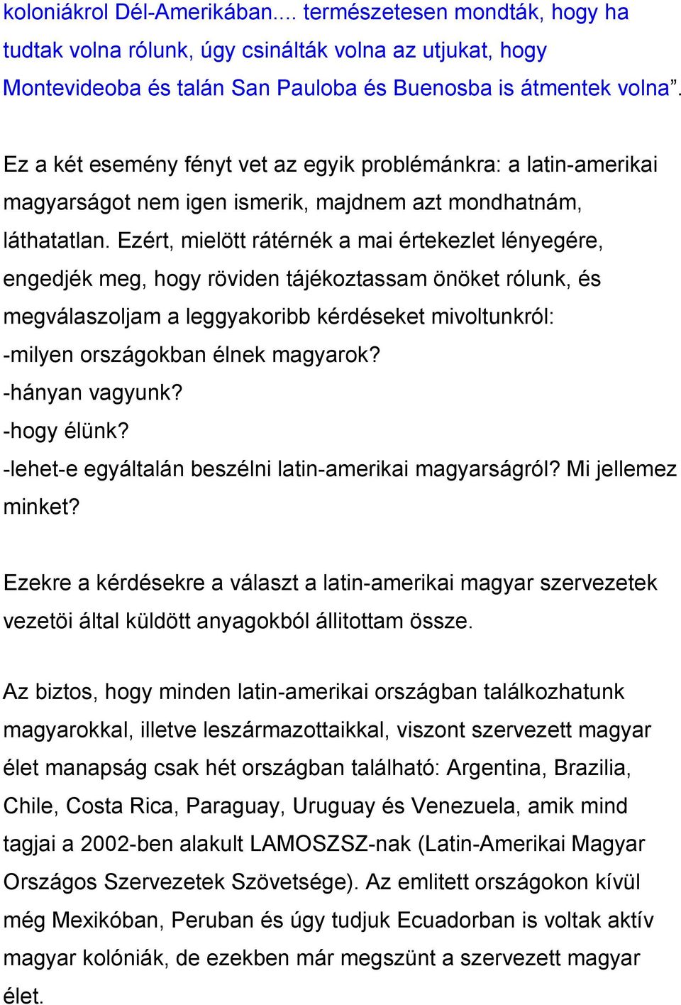 Ezért, mielött rátérnék a mai értekezlet lényegére, engedjék meg, hogy röviden tájékoztassam önöket rólunk, és megválaszoljam a leggyakoribb kérdéseket mivoltunkról: -milyen országokban élnek