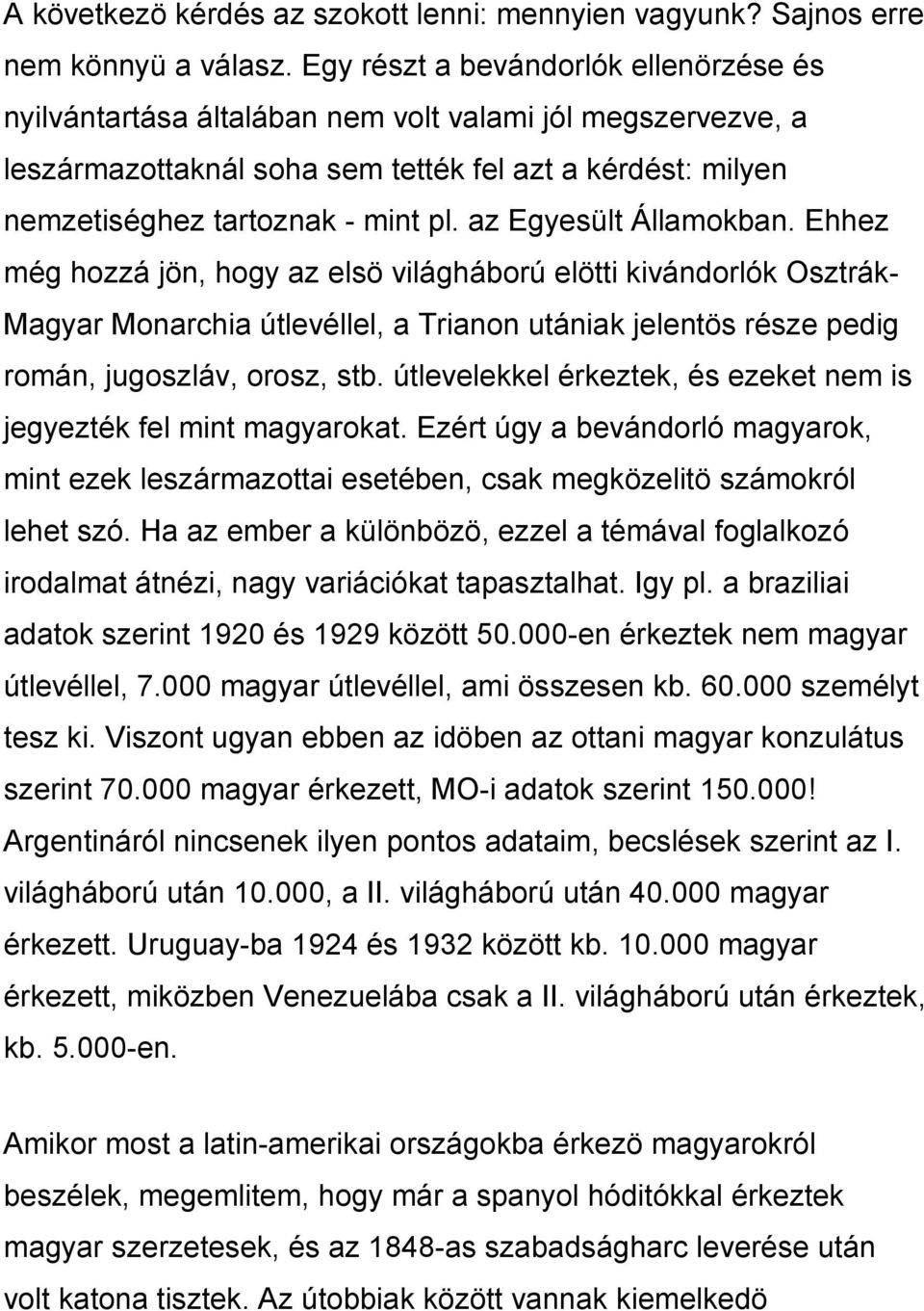 az Egyesült Államokban. Ehhez még hozzá jön, hogy az elsö világháború elötti kivándorlók Osztrák- Magyar Monarchia útlevéllel, a Trianon utániak jelentös része pedig román, jugoszláv, orosz, stb.