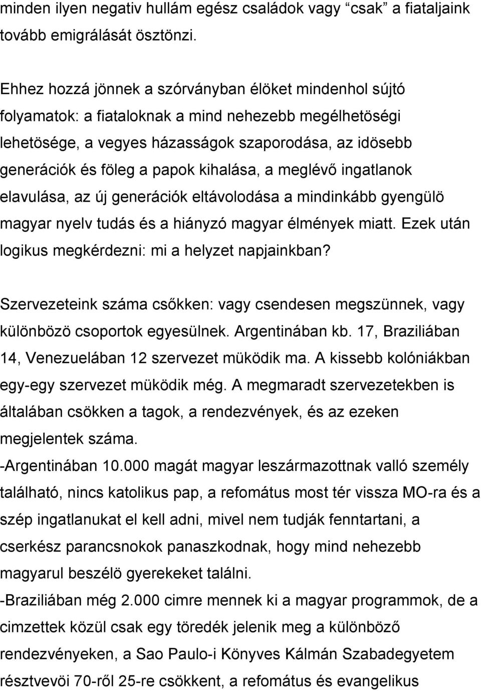 kihalása, a meglévő ingatlanok elavulása, az új generációk eltávolodása a mindinkább gyengülö magyar nyelv tudás és a hiányzó magyar élmények miatt.