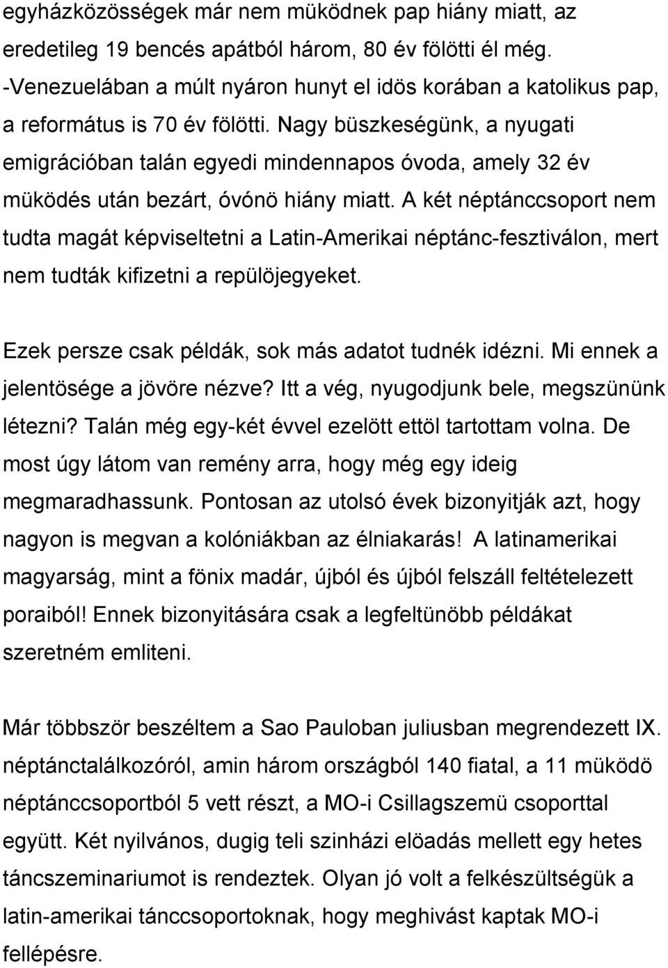 Nagy büszkeségünk, a nyugati emigrációban talán egyedi mindennapos óvoda, amely 32 év müködés után bezárt, óvónö hiány miatt.