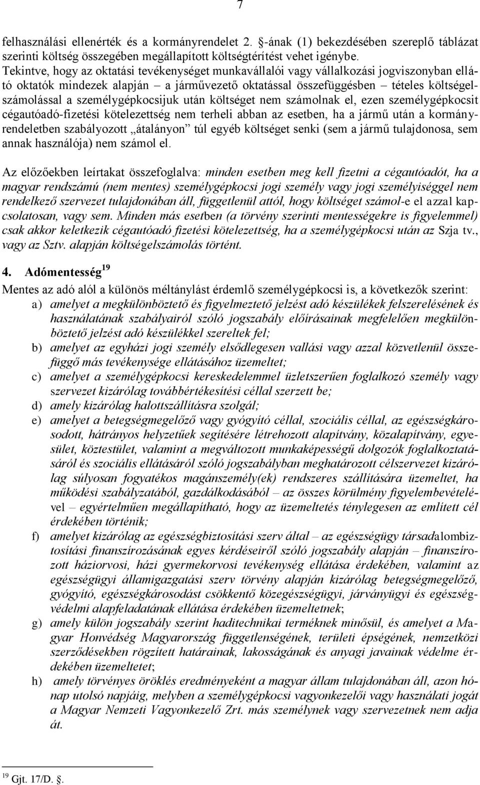 személygépkocsijuk után költséget nem számolnak el, ezen személygépkocsit cégautóadó-fizetési kötelezettség nem terheli abban az esetben, ha a jármű után a kormányrendeletben szabályozott átalányon