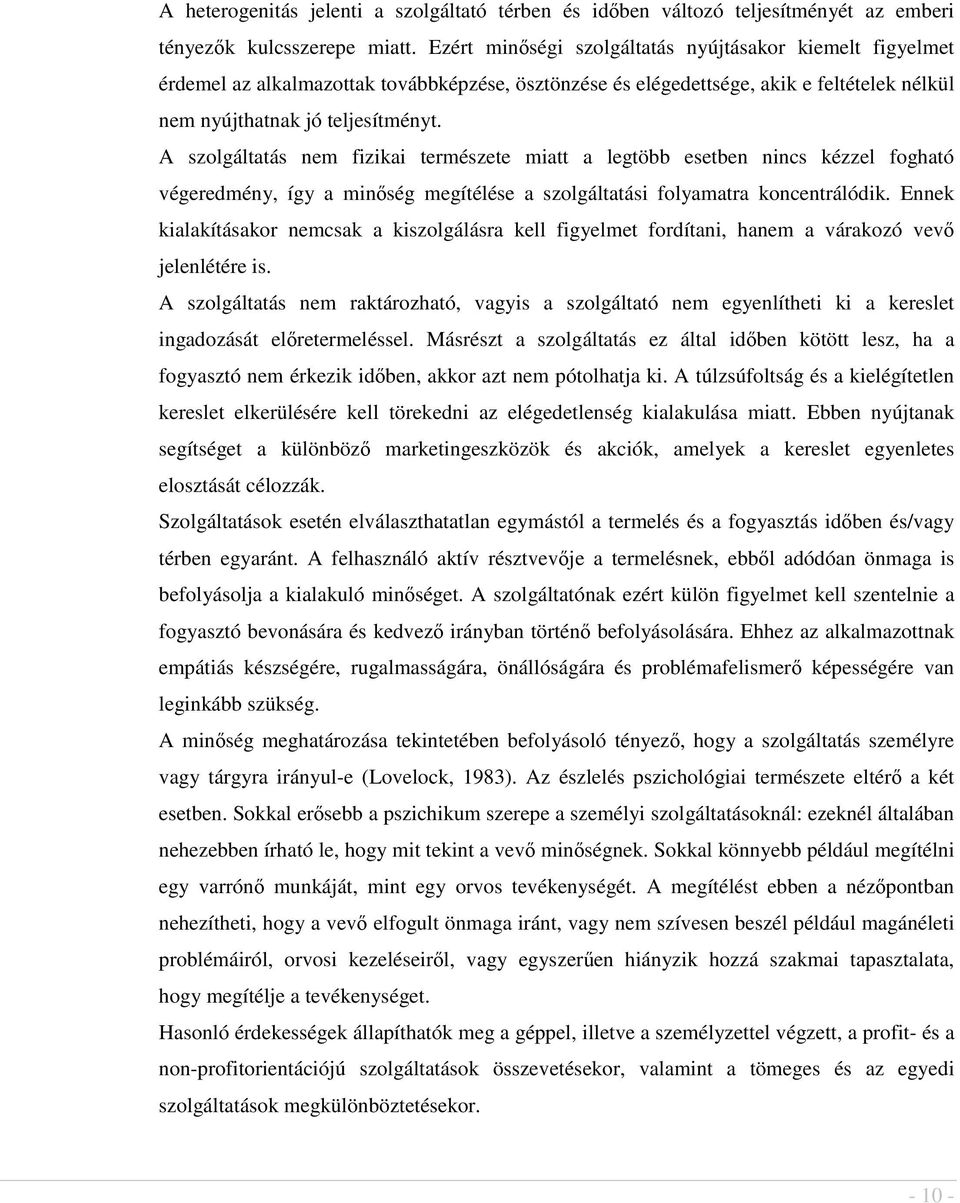 A szolgáltatás nem fizikai természete miatt a legtöbb esetben nincs kézzel fogható végeredmény, így a minség megítélése a szolgáltatási folyamatra koncentrálódik.