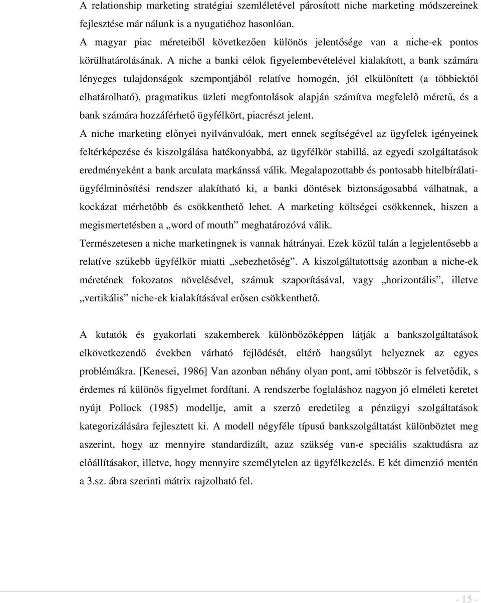 A niche a banki célok figyelembevételével kialakított, a bank számára lényeges tulajdonságok szempontjából relatíve homogén, jól elkülönített (a többiektl elhatárolható), pragmatikus üzleti