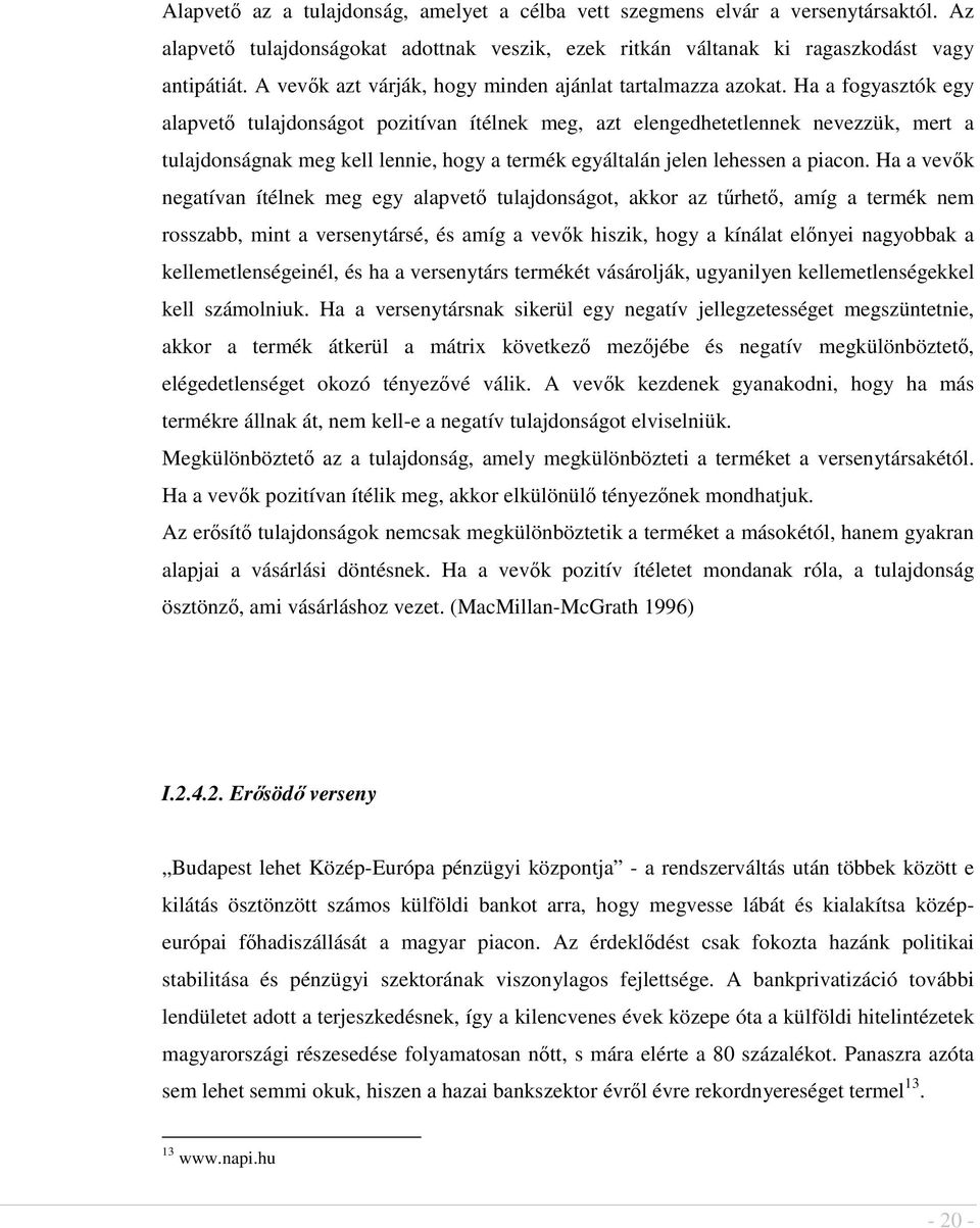 Ha a fogyasztók egy alapvet tulajdonságot pozitívan ítélnek meg, azt elengedhetetlennek nevezzük, mert a tulajdonságnak meg kell lennie, hogy a termék egyáltalán jelen lehessen a piacon.