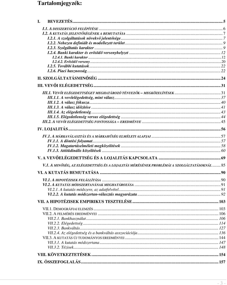 Piaci hasznosság... 22 II. SZOLGÁLTATÁSMINSÉG... 24 III. VEVI ELÉGEDETTSÉG... 31 III.1. VEVI ELÉGEDETTSÉGET MEGHATÁROZÓ TÉNYEZK MEGKÖZELÍTÉSEK... 31 III.1.1. A vevelégedettség, mint válasz... 37 III.