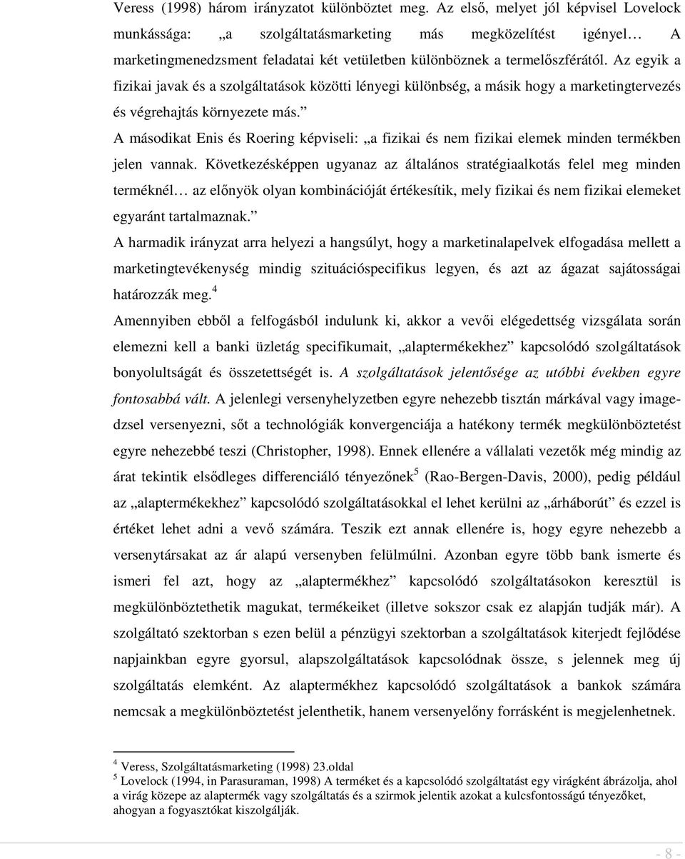 Az egyik a fizikai javak és a szolgáltatások közötti lényegi különbség, a másik hogy a marketingtervezés és végrehajtás környezete más.