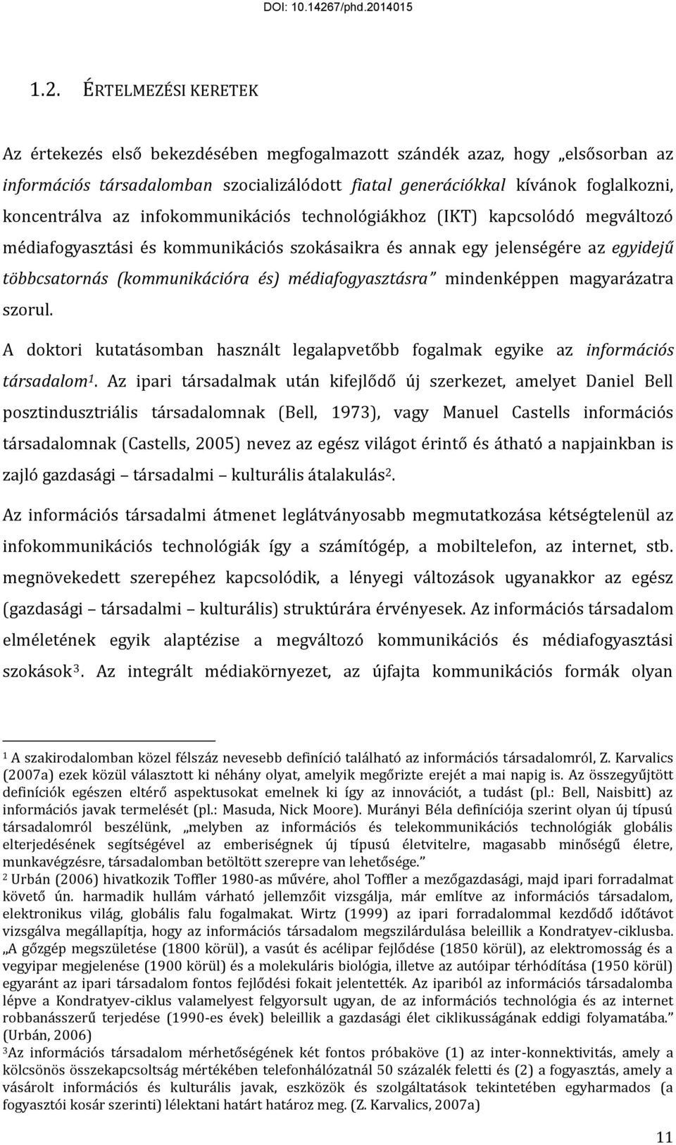 médiafogyasztásra mindenképpen magyarázatra szorul. A doktori kutatásomban használt legalapvetőbb fogalmak egyike az információs társadalom 1.