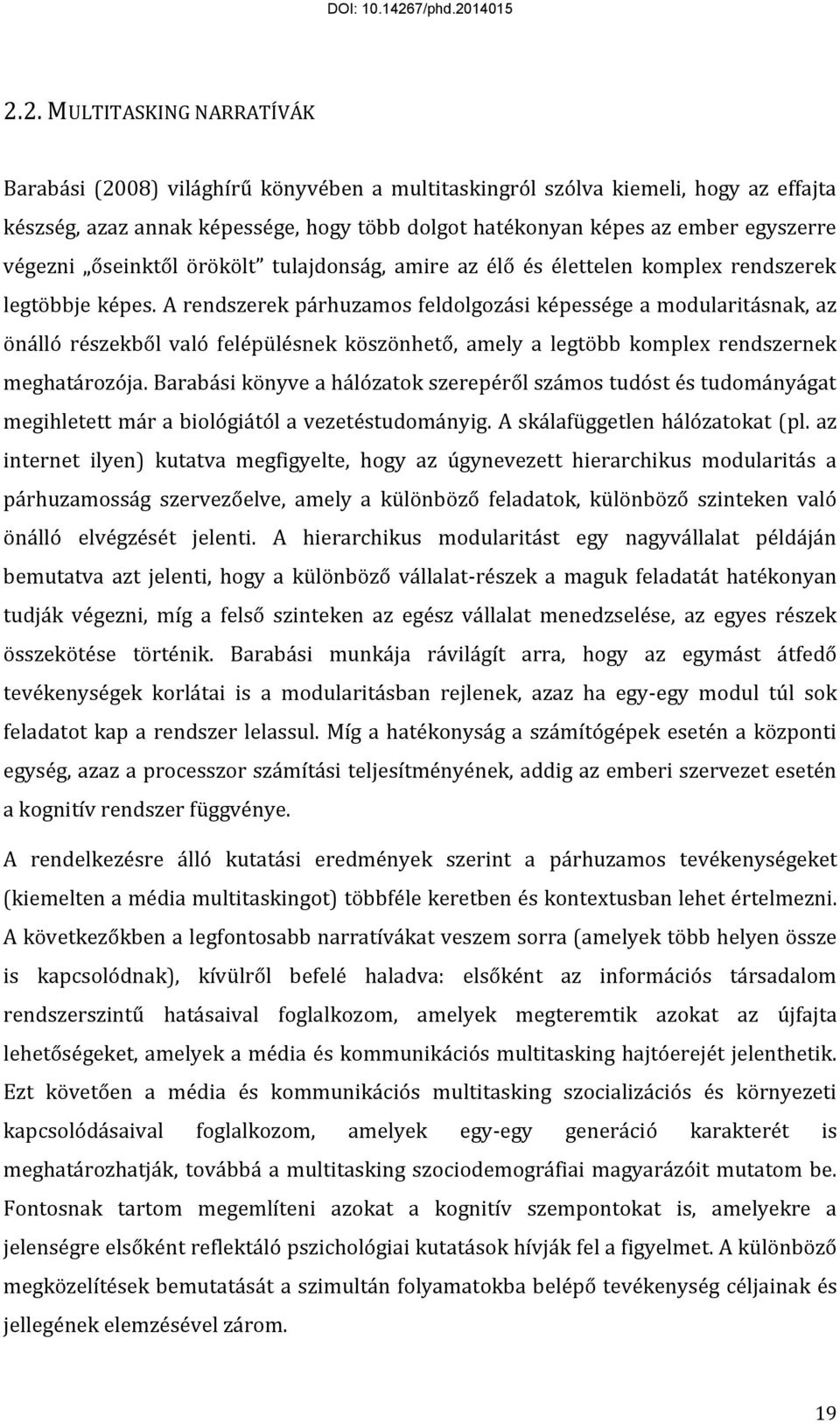 A rendszerek párhuzamos feldolgozási képessége a modularitásnak, az önálló részekből való felépülésnek köszönhető, amely a legtöbb komplex rendszernek meghatározója.