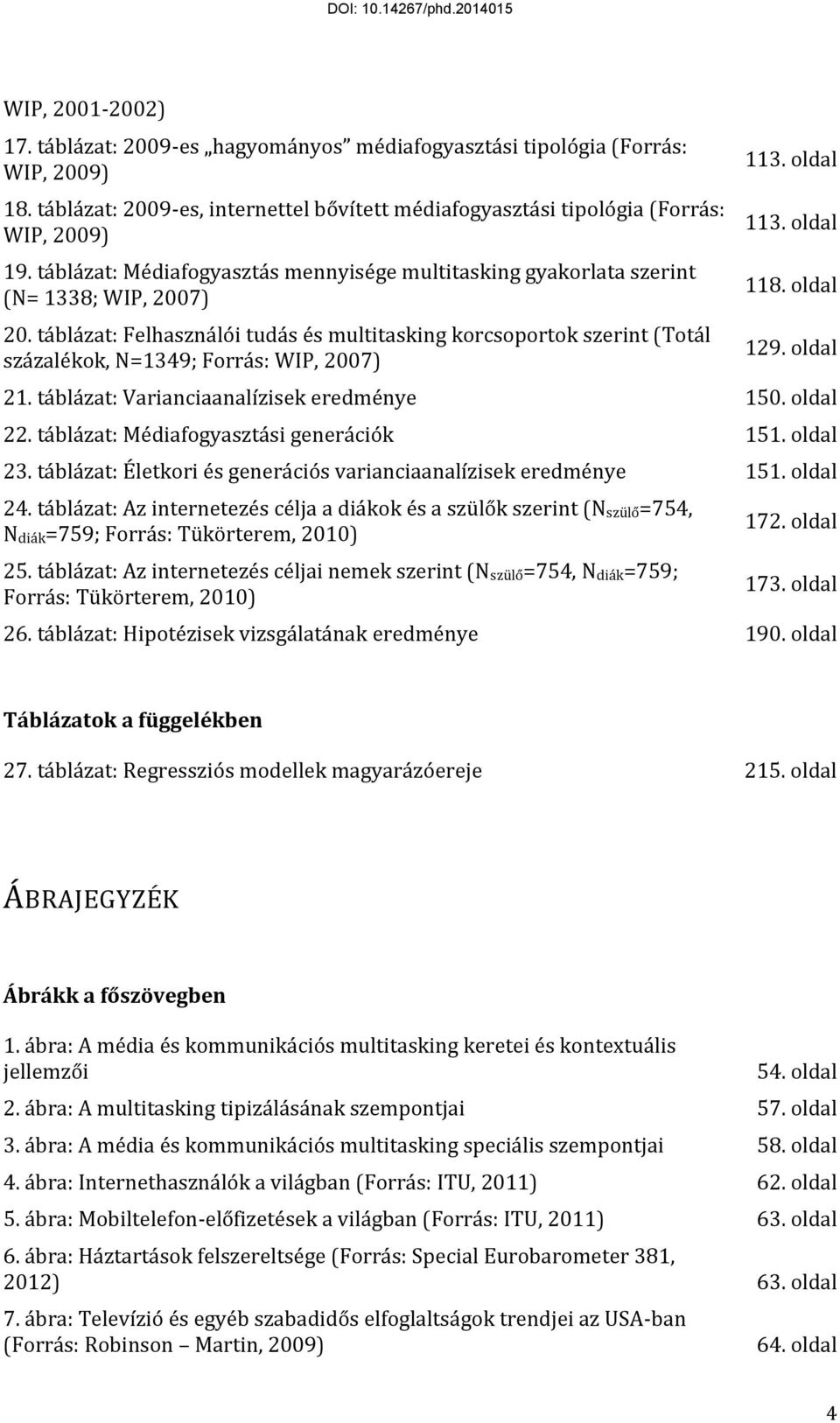 táblázat: Felhasználói tudás és multitasking korcsoportok szerint (Totál százalékok, N=1349; Forrás: WIP, 2007) 113. oldal 113. oldal 118. oldal 129. oldal 21.