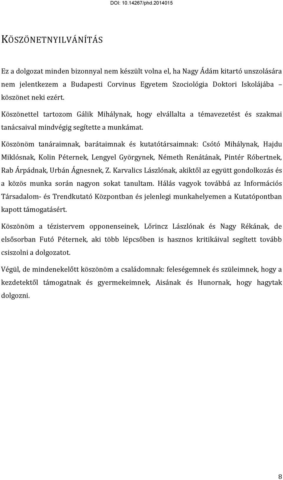 Köszönöm tanáraimnak, barátaimnak és kutatótársaimnak: Csótó Mihálynak, Hajdu Miklósnak, Kolin Péternek, Lengyel Györgynek, Németh Renátának, Pintér Róbertnek, Rab Árpádnak, Urbán Ágnesnek, Z.