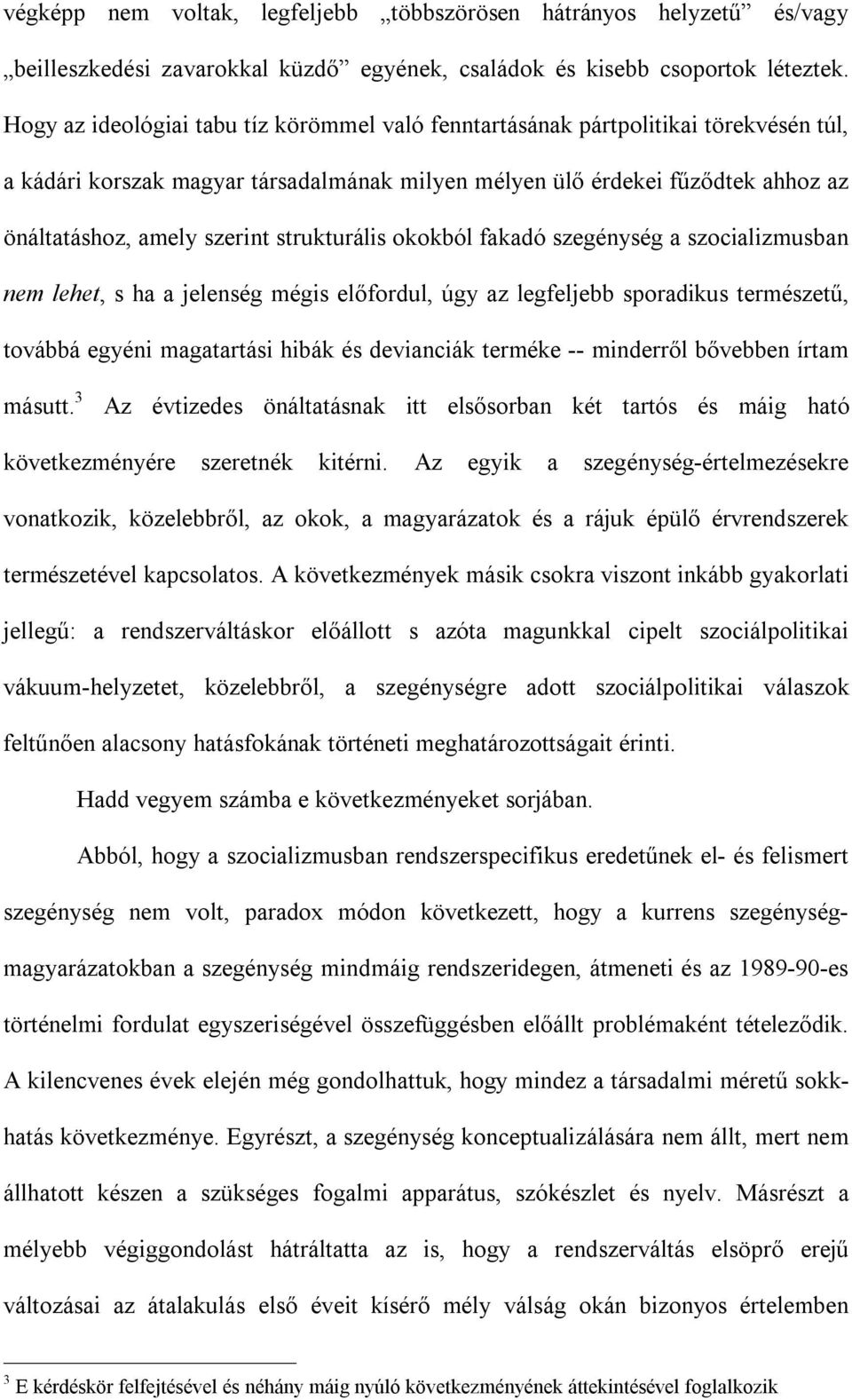 strukturális okokból fakadó szegénység a szocializmusban nem lehet, s ha a jelenség mégis előfordul, úgy az legfeljebb sporadikus természetű, továbbá egyéni magatartási hibák és devianciák terméke --