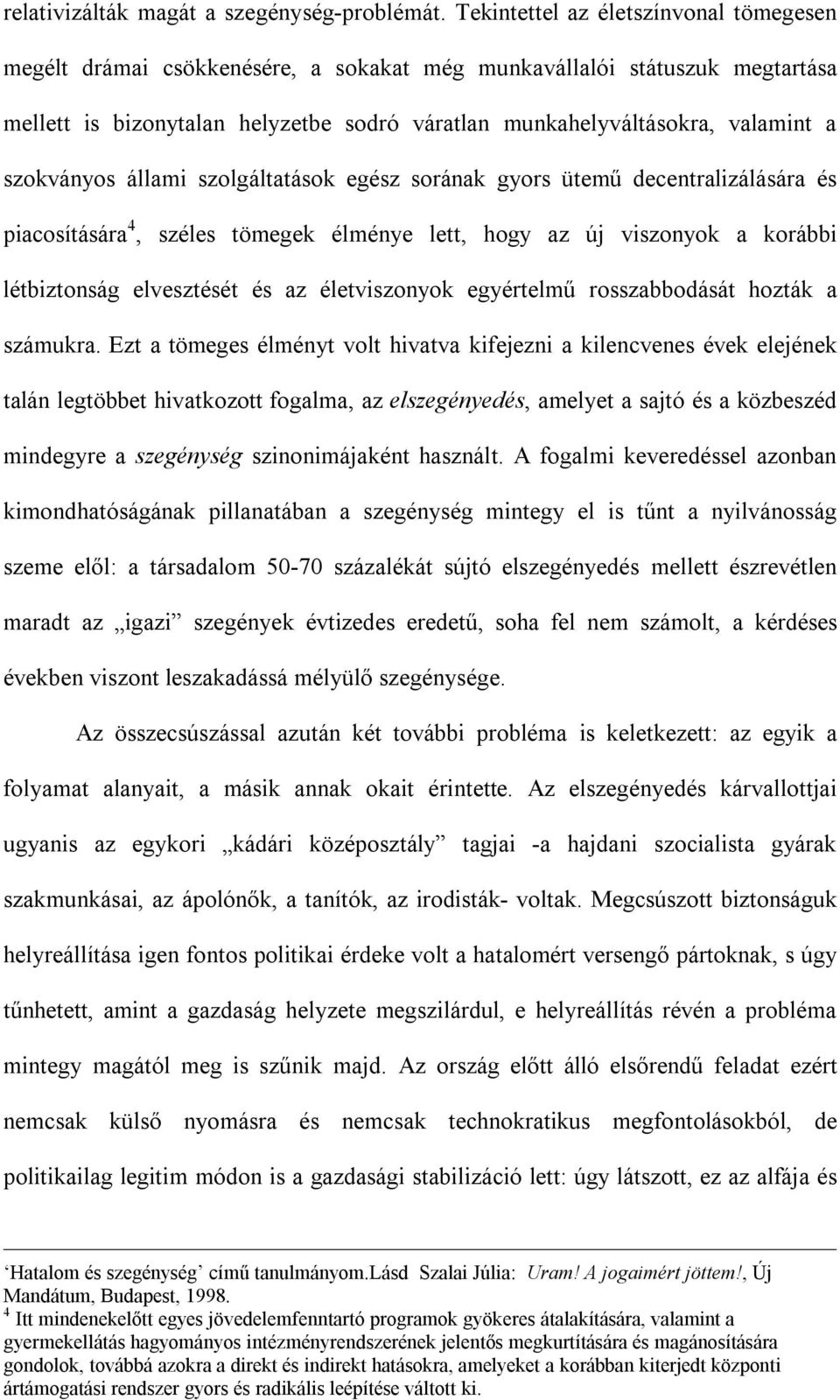 szokványos állami szolgáltatások egész sorának gyors ütemű decentralizálására és piacosítására 4, széles tömegek élménye lett, hogy az új viszonyok a korábbi létbiztonság elvesztését és az