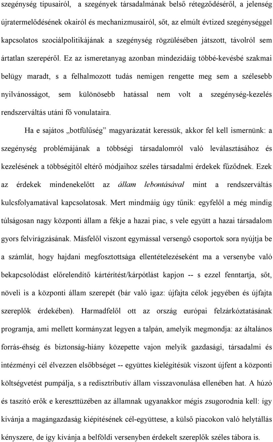 Ez az ismeretanyag azonban mindezidáig többé-kevésbé szakmai belügy maradt, s a felhalmozott tudás nemigen rengette meg sem a szélesebb nyilvánosságot, sem különösebb hatással nem volt a