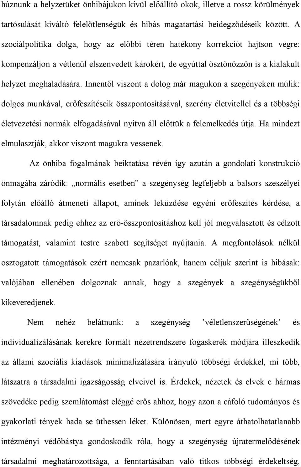 Innentől viszont a dolog már magukon a szegényeken múlik: dolgos munkával, erőfeszítéseik összpontosításával, szerény életvitellel és a többségi életvezetési normák elfogadásával nyitva áll előttük a