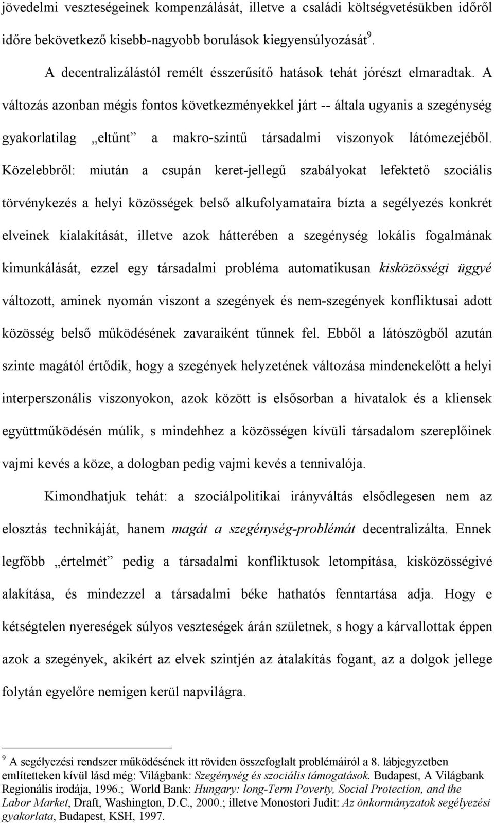 A változás azonban mégis fontos következményekkel járt -- általa ugyanis a szegénység gyakorlatilag eltűnt a makro-szintű társadalmi viszonyok látómezejéből.