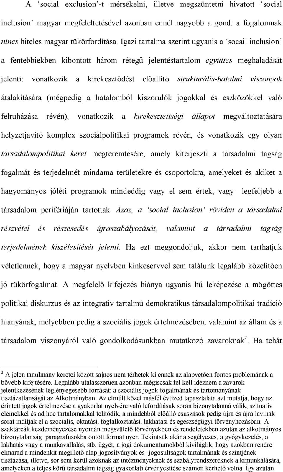 viszonyok átalakítására (mégpedig a hatalomból kiszorulók jogokkal és eszközökkel való felruházása révén), vonatkozik a kirekesztettségi állapot megváltoztatására helyzetjavító komplex