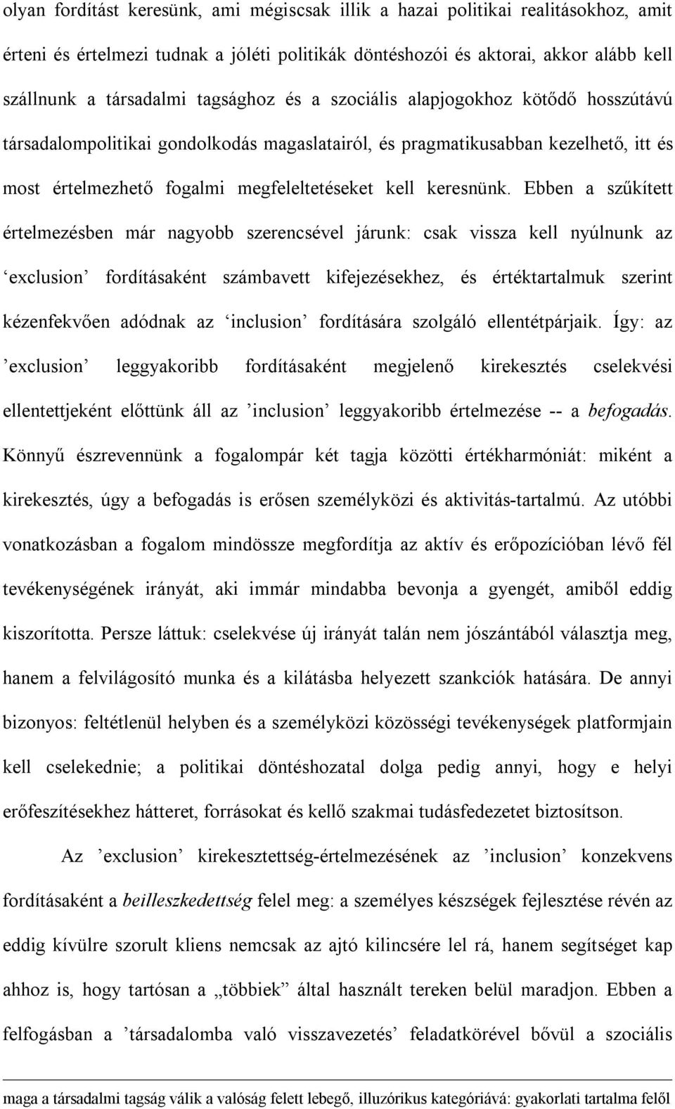 Ebben a szűkített értelmezésben már nagyobb szerencsével járunk: csak vissza kell nyúlnunk az exclusion fordításaként számbavett kifejezésekhez, és értéktartalmuk szerint kézenfekvően adódnak az