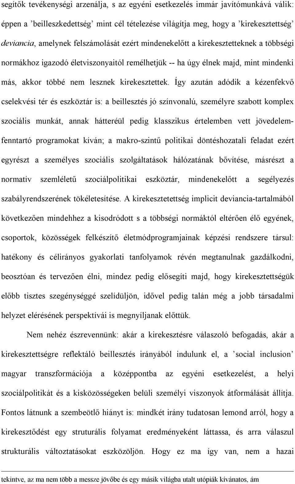 Így azután adódik a kézenfekvő cselekvési tér és eszköztár is: a beillesztés jó színvonalú, személyre szabott komplex szociális munkát, annak hátteréül pedig klasszikus értelemben vett