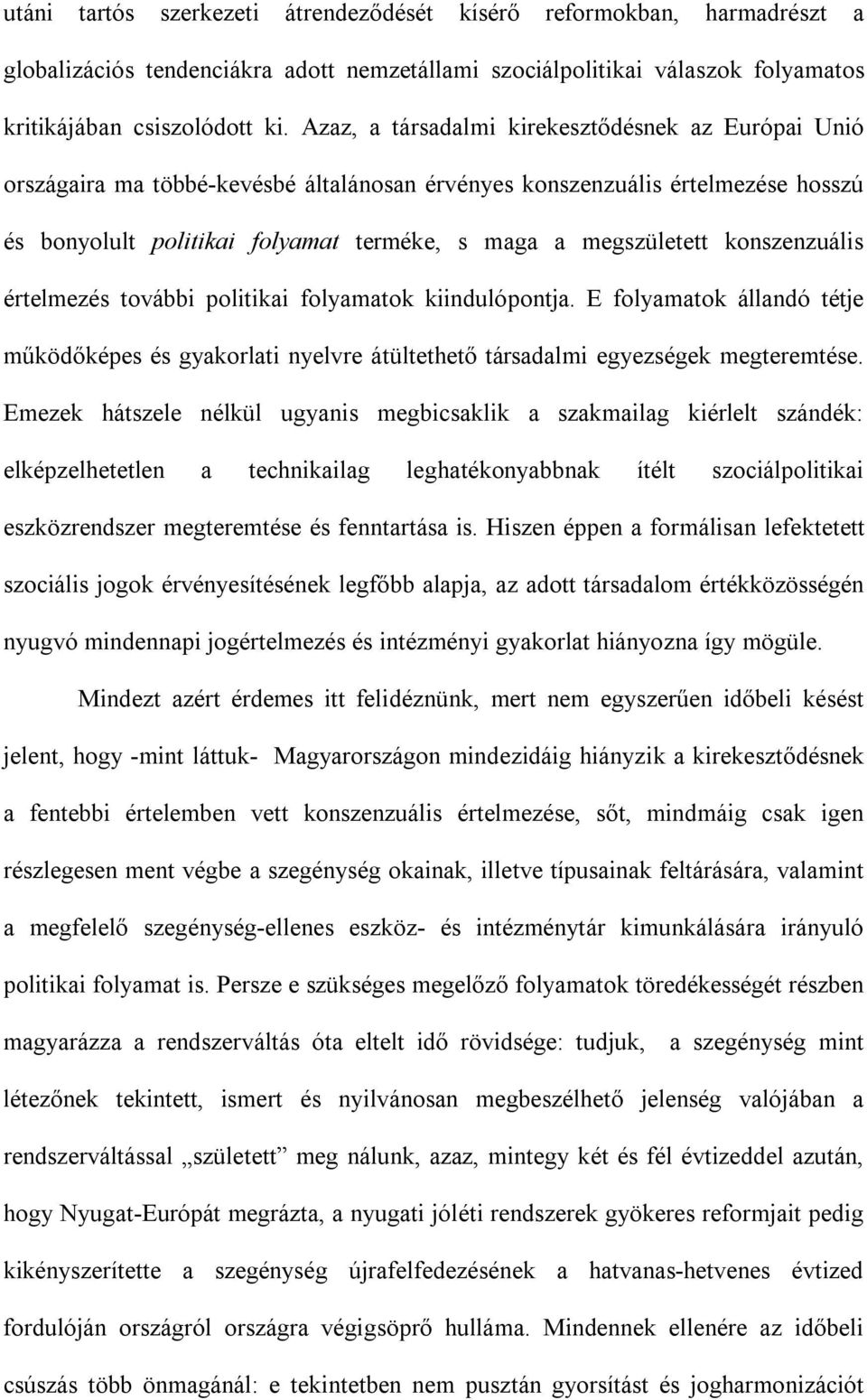 konszenzuális értelmezés további politikai folyamatok kiindulópontja. E folyamatok állandó tétje működőképes és gyakorlati nyelvre átültethető társadalmi egyezségek megteremtése.