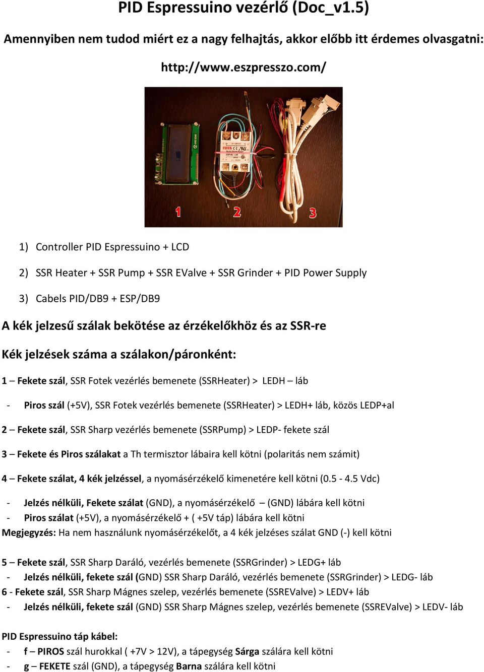 Kék jelzések száma a szálakon/páronként: 1 Fekete szál, SSR Fotek vezérlés bemenete (SSRHeater) > LEDH láb - Piros szál (+5V), SSR Fotek vezérlés bemenete (SSRHeater) > LEDH+ láb, közös LEDP+al 2