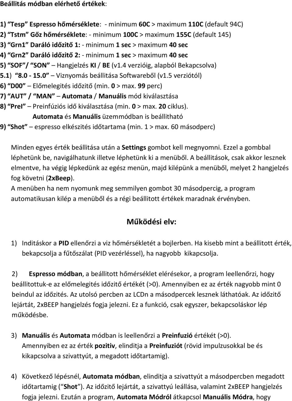 0 Viznyomás beállitása Softwareből (v1.5 verziótól) 6) D00 Előmelegités időzitő (min. 0 > max. 99 perc) 7) AUT / MAN Automata / Manuális mód kiválasztása 8) PreI Preinfúziós idő kiválasztása (min.