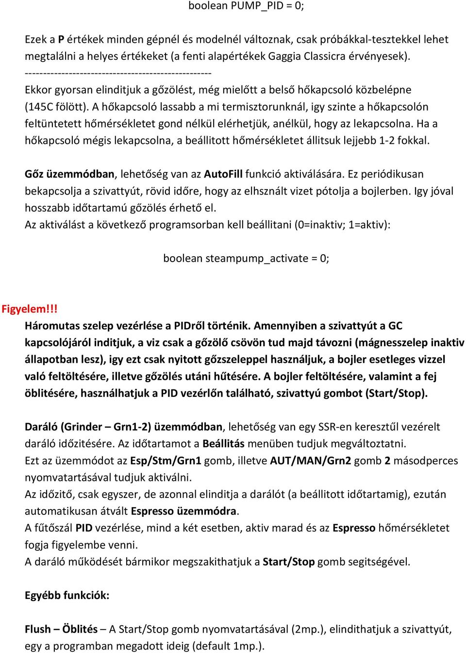 A hőkapcsoló lassabb a mi termisztorunknál, igy szinte a hőkapcsolón feltüntetett hőmérsékletet gond nélkül elérhetjük, anélkül, hogy az lekapcsolna.