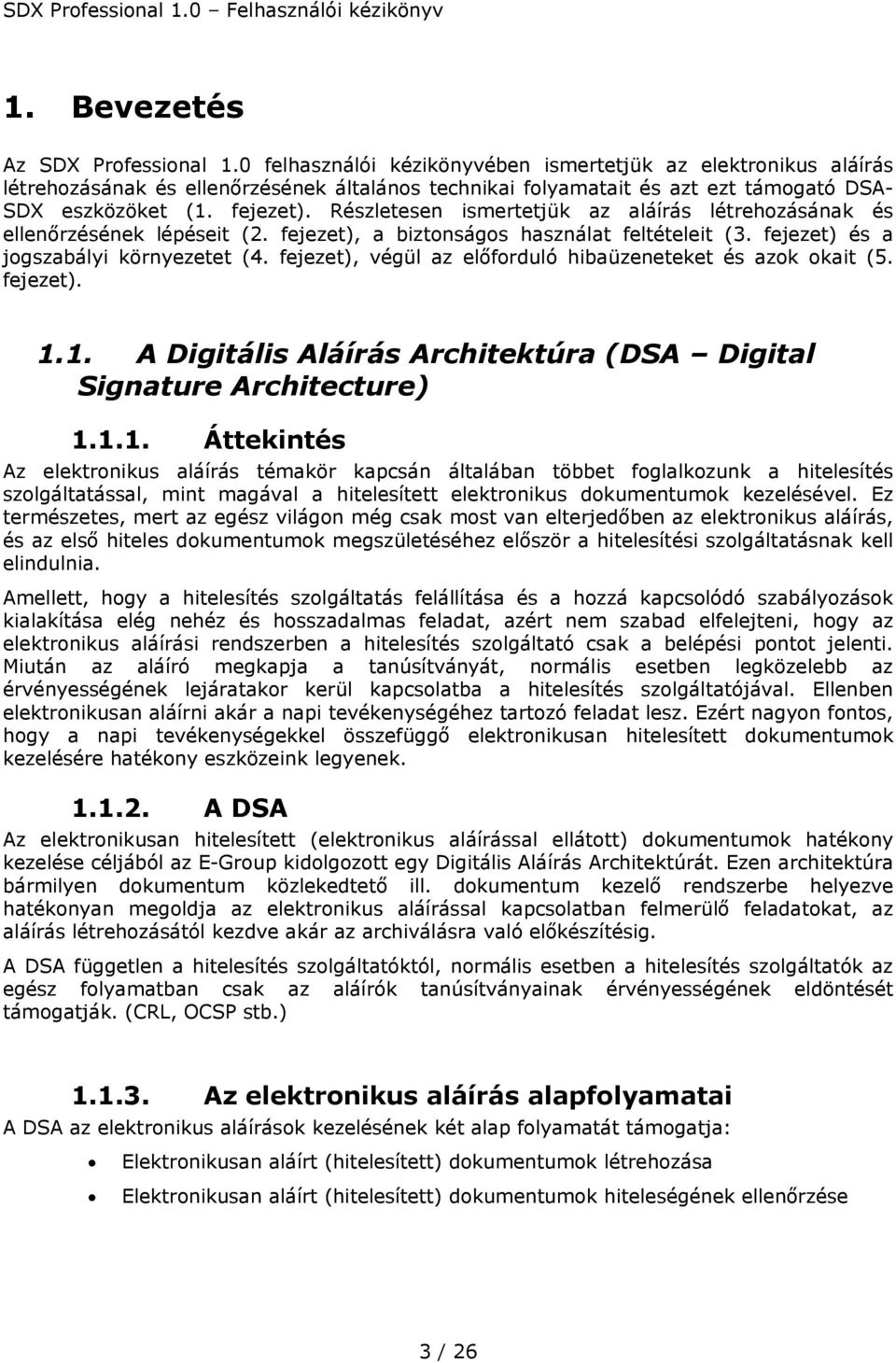 Részletesen ismertetjük az aláírás létrehozásának és ellenőrzésének lépéseit (2. fejezet), a biztonságos használat feltételeit (3. fejezet) és a jogszabályi környezetet (4.