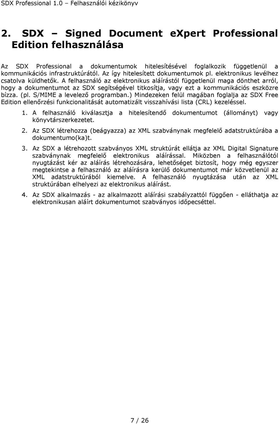 A felhasználó az elektronikus aláírástól függetlenül maga dönthet arról, hogy a dokumentumot az SDX segítségével titkosítja, vagy ezt a kommunikációs eszközre bízza. (pl. S/MIME a levelező programban.