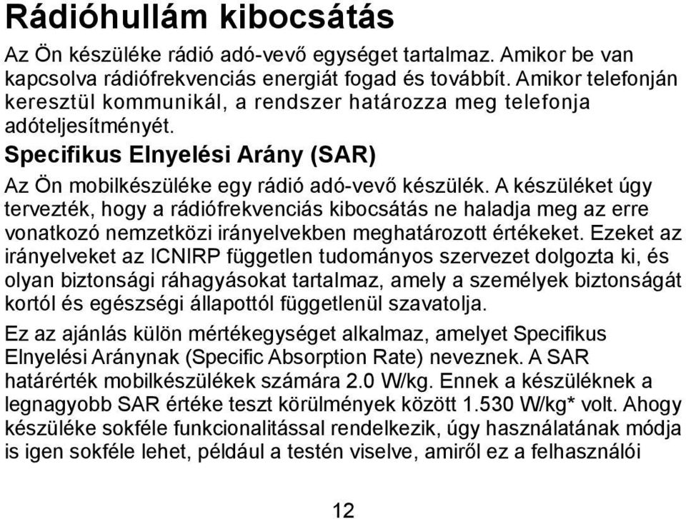 A készüléket úgy tervezték, hogy a rádiófrekvenciás kibocsátás ne haladja meg az erre vonatkozó nemzetközi irányelvekben meghatározott értékeket.