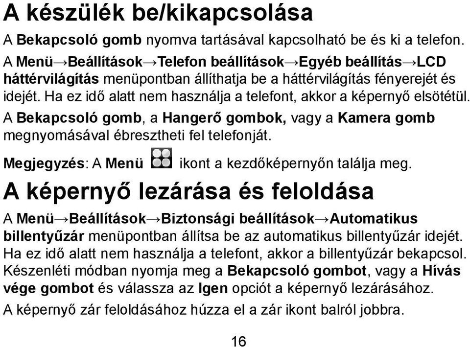 Ha ez idő alatt nem használja a telefont, akkor a képernyő elsötétül. A Bekapcsoló gomb, a Hangerő gombok, vagy a Kamera gomb megnyomásával ébresztheti fel telefonját.