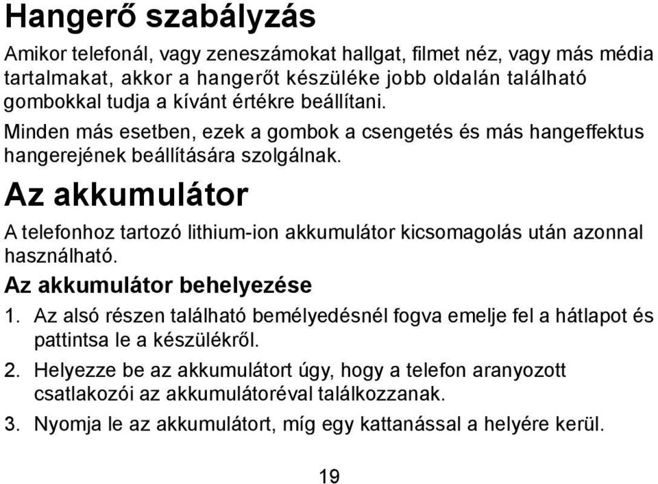 Az akkumulátor A telefonhoz tartozó lithium-ion akkumulátor kicsomagolás után azonnal használható. Az akkumulátor behelyezése 1.