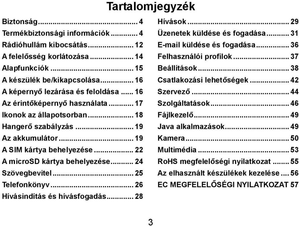 .. 44 Az érintőképernyő használata... 17 Szolgáltatások... 46 Ikonok az állapotsorban... 18 Fájlkezelő... 49 Hangerő szabályzás... 19 Java alkalmazások... 49 Az akkumulátor... 19 Kamera.