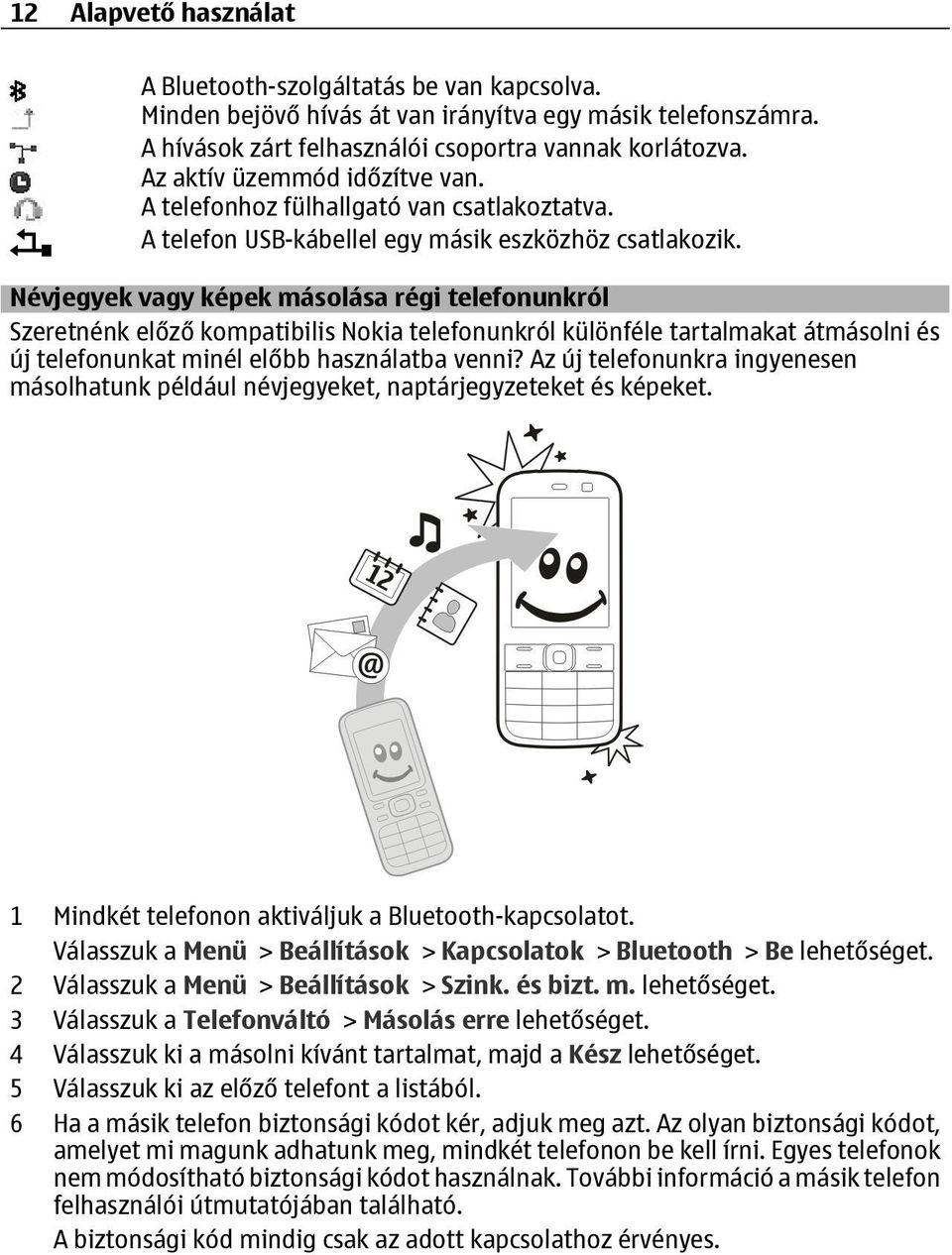 Névjegyek vagy képek másolása régi telefonunkról Szeretnénk előző kompatibilis Nokia telefonunkról különféle tartalmakat átmásolni és új telefonunkat minél előbb használatba venni?