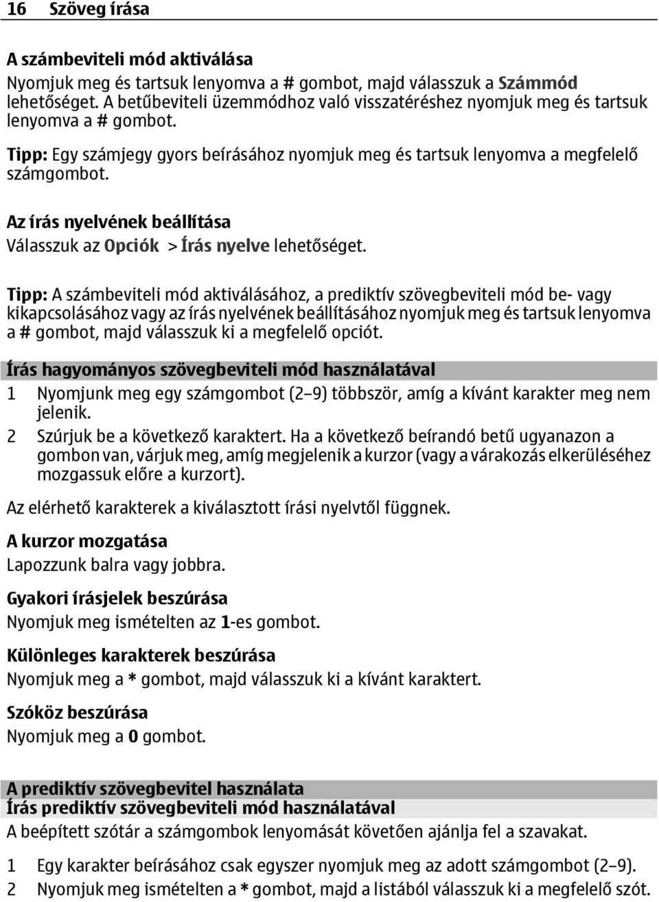 Az írás nyelvének beállítása Válasszuk az Opciók > Írás nyelve lehetőséget.