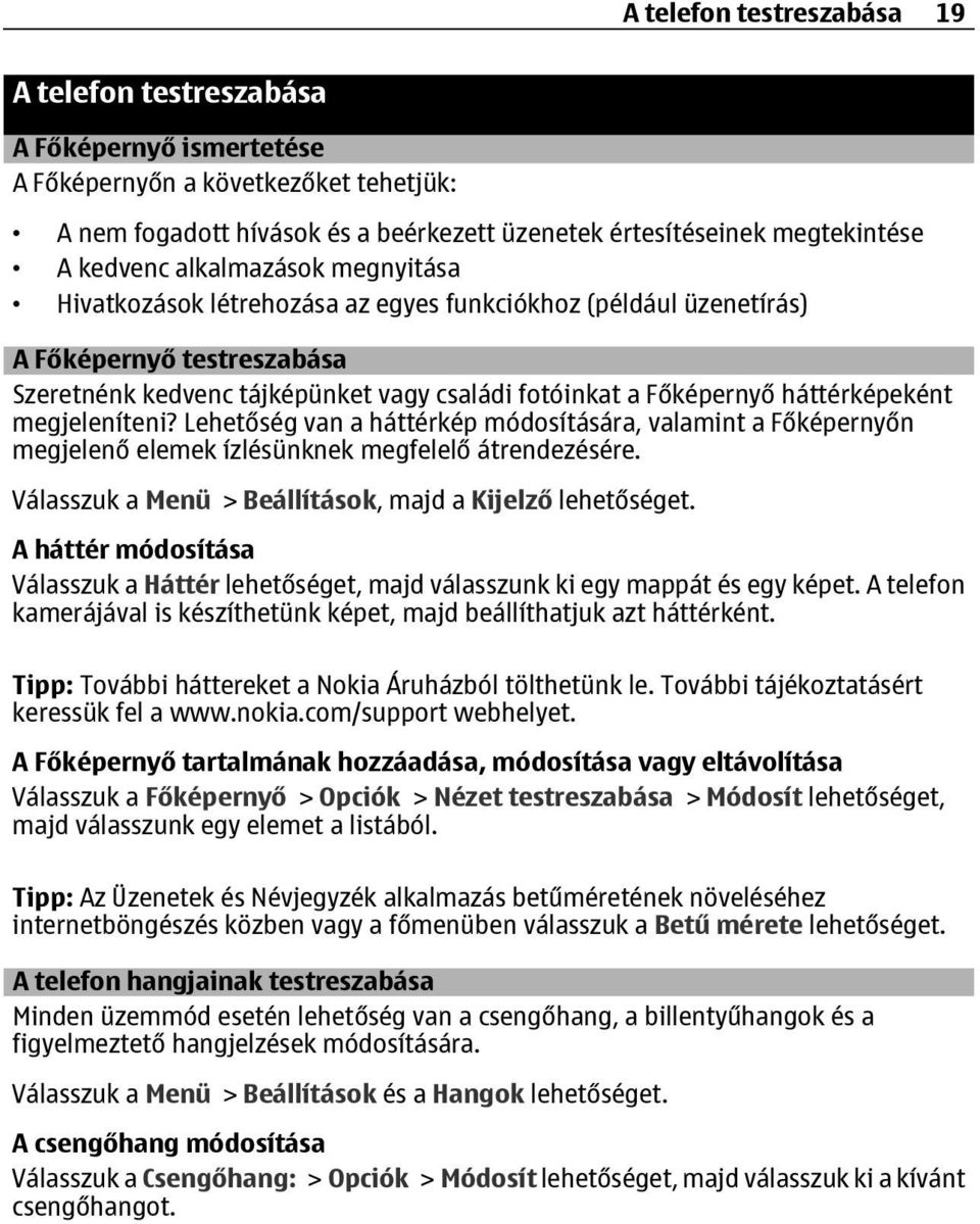 háttérképeként megjeleníteni? Lehetőség van a háttérkép módosítására, valamint a Főképernyőn megjelenő elemek ízlésünknek megfelelő átrendezésére.